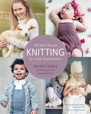 Całoroczne robótki dla małych słodziaków: 68 wzorów na co dzień, na przyjęcia i na specjalne okazje - All-Year-Round Knitting for Little Sweethearts: 68 Patterns for Everyday, Parties, and Special Times