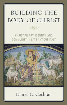 Budowanie Ciała Chrystusa: Sztuka chrześcijańska, tożsamość i wspólnota w późnoantycznych Włoszech - Building the Body of Christ: Christian Art, Identity, and Community in Late Antique Italy