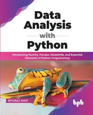 Analiza danych w Pythonie: Wprowadzenie do NumPy, Pandas, Matplotlib i podstawowych elementów programowania w Pythonie (edycja angielska) - Data Analysis with Python: Introducing NumPy, Pandas, Matplotlib, and Essential Elements of Python Programming (English Edition)