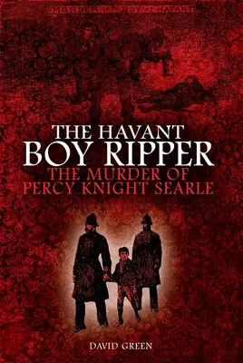 Rozpruwacz z Havant: Morderstwo Percy'ego Knighta Searle'a - The Havant Boy Ripper: The Murder of Percy Knight Searle