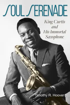 Soul Serenade: King Curtis i jego nieśmiertelny saksofon Tom 17 - Soul Serenade: King Curtis and His Immortal Saxophone Volume 17