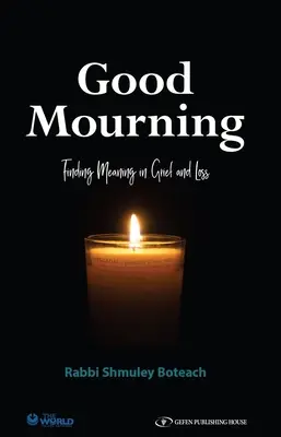 Dobra żałoba. Odnajdywanie sensu w żałobie i stracie: Odnajdywanie sensu w żałobie i stracie - Good Mourning. Finding Meaning in Grief and Loss: Finding Meaning in Grief and Loss