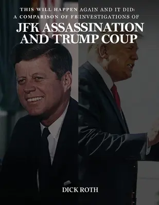 To się powtórzy i już się powtórzyło: Porównanie dochodzeń FBI w sprawie zabójstwa JFK i zamachu stanu Trumpa - This Will Happen Again and It Did: A Comparison of FBI Investigations of JFK Assassination & Trump Coup