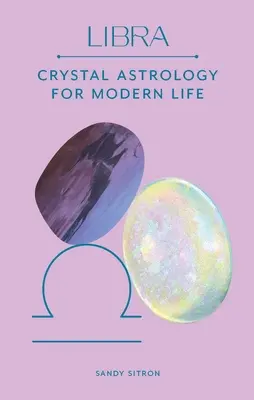 Waga: Astrologia kryształów dla współczesnego życia - Libra: Crystal Astrology for Modern Life