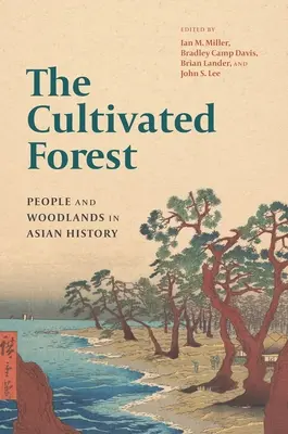 Uprawiany las: Ludzie i lasy w historii Azji - The Cultivated Forest: People and Woodlands in Asian History