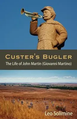 Custer's Bugler: Życie Johna Martina (Giovanni Martino) - Custer's Bugler: The Life of John Martin (Giovanni Martino)