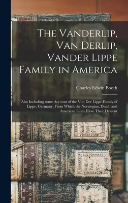 Rodzina Vanderlip, Van Derlip, Vander Lippe w Ameryce: Zawiera również opis rodziny Von Der Lippe z Lippe w Niemczech, z której wywodzi się N - The Vanderlip, Van Derlip, Vander Lippe Family in America: Also Including Some Account of the Von Der Lippe Family of Lippe, Germany, From Which the N