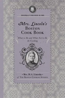 Bostońska książka kucharska pani Lincoln: Co robić, a czego nie robić podczas gotowania - Mrs. Lincoln's Boston Cook Book: What to Do and What Not to Do in Cooking