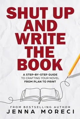 Zamknij się i napisz książkę: Przewodnik krok po kroku, jak stworzyć powieść od planu do druku - Shut Up and Write the Book: A Step-by-Step Guide to Crafting Your Novel from Plan to Print