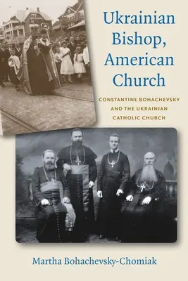 Ukraiński biskup, amerykański kościół: Konstantyn Bohaczewski i Ukraiński Kościół Katolicki - Ukrainian Bishop, American Church: Constantine Bohachevsky and the Ukrainian Catholic Church