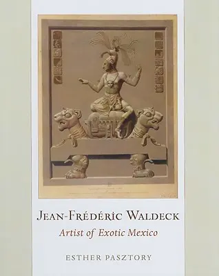 Jean-Frederic Waldeck: Artysta egzotycznego Meksyku - Jean-Frederic Waldeck: Artist of Exotic Mexico