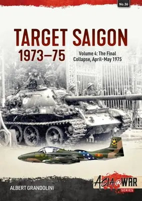 Cel Sajgon 1973-75: Tom 4 - Ostateczny upadek, kwiecień-maj 1975 r. - Target Saigon 1973-75: Volume 4 - The Final Collapse, April-May 1975