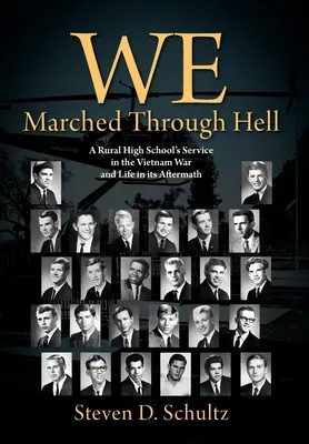 Maszerowaliśmy przez piekło: Służba wiejskiego liceum w wojnie w Wietnamie i życie po niej - We Marched Through Hell: A Rural High School's Service in the Vietnam War and Life in its Aftermath
