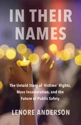 In Their Names: Nieopowiedziana historia praw ofiar, masowych więzień i przyszłości bezpieczeństwa publicznego - In Their Names: The Untold Story of Victims' Rights, Mass Incarceration, and the Future of Public Safety
