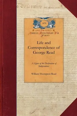 Życie i korespondencja George'a Reada: Sygnatariusz Deklaracji Niepodległości. Z notatkami o niektórych współczesnych mu osobach - Life and Correspondence of George Read: A Signer of the Declaration of Independence. with Notices of Some of His Contemporaries