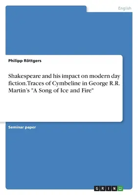 Szekspir i jego wpływ na współczesną fikcję. Ślady Cymbelina w Pieśni Lodu i Ognia George'a R.R. Martina - Shakespeare and his impact on modern day fiction. Traces of Cymbeline in George R.R. Martin's A Song of Ice and Fire