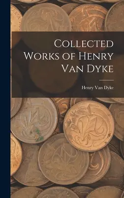 Dzieła zebrane Henry'ego Van Dyke'a - Collected Works of Henry Van Dyke