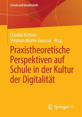 Praxistheoretische Perspektiven Auf Schule in Der Kultur Der Digitalitt