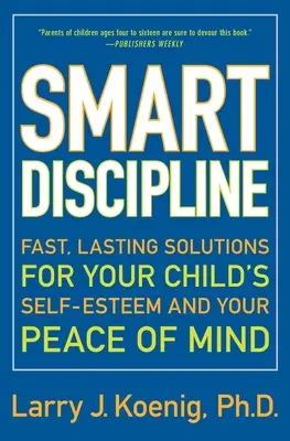 Inteligentna dyscyplina: Szybkie i trwałe rozwiązania dla poczucia własnej wartości dziecka i spokoju ducha - Smart Discipline: Fast, Lasting Solutions for Your Child's Self-Esteem and Your Peace of Mind