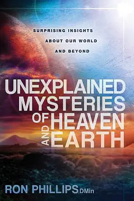 Niewyjaśnione tajemnice nieba i ziemi: Zaskakujące spostrzeżenia na temat naszego świata i nie tylko - Unexplained Mysteries of Heaven and Earth: Surprising Insights about Our World and Beyond