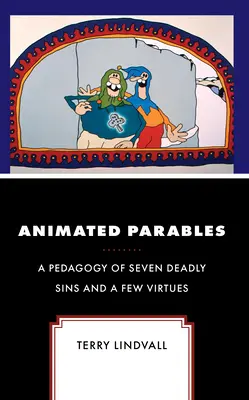 Animowane przypowieści: Pedagogika siedmiu grzechów głównych i kilku cnót - Animated Parables: A Pedagogy of Seven Deadly Sins and a Few Virtues