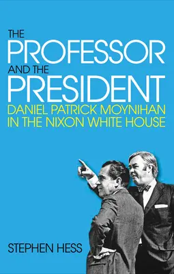 Profesor i prezydent: Daniel Patrick Moynihan w Białym Domu Nixona - The Professor and the President: Daniel Patrick Moynihan in the Nixon White House