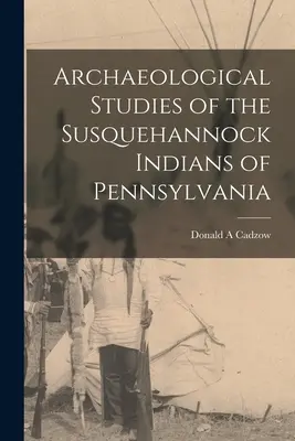 Badania archeologiczne nad Indianami Susquehannock z Pensylwanii - Archaeological Studies of the Susquehannock Indians of Pennsylvania