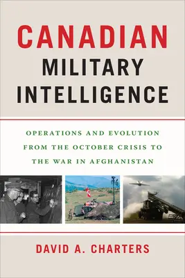 Kanadyjski wywiad wojskowy: Operacje i ewolucja od kryzysu październikowego do wojny w Afganistanie - Canadian Military Intelligence: Operations and Evolution from the October Crisis to the War in Afghanistan