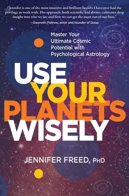 Wykorzystaj mądrze swoje planety: Opanuj swój ostateczny kosmiczny potencjał dzięki astrologii psychologicznej - Use Your Planets Wisely: Master Your Ultimate Cosmic Potential with Psychological Astrology