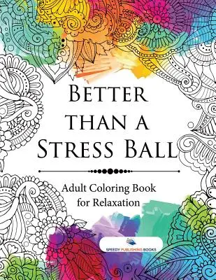 Lepsze niż piłka antystresowa: Kolorowanka dla dorosłych na relaks - Better than a Stress Ball: Adult Coloring Book for Relaxation