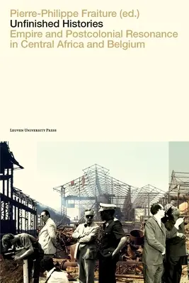 Niedokończone historie: Imperium i postkolonialny rezonans w Afryce Środkowej i Belgii - Unfinished Histories: Empire and Postcolonial Resonance in Central Africa and Belgium