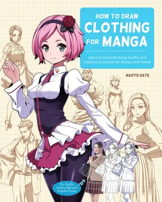 Jak rysować ubrania dla Mangi: Naucz się rysować niesamowite stroje i kreatywne kostiumy do mangi i anime - ponad 35 strojów obok siebie z modelowanymi zdjęciami - How to Draw Clothing for Manga: Learn to Draw Amazing Outfits and Creative Costumes for Manga and Anime - 35+ Outfits Side by Side with Modeled Photos