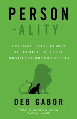 Osobowość: Kultywuj swój ludzki autorytet, aby rozpalić irracjonalną lojalność wobec marki - Person-ality: Cultivate Your Human Authority To Ignite Irrational Brand Loyalty