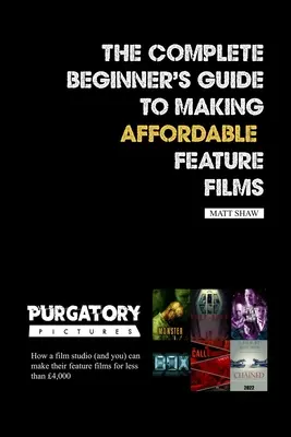 Kompletny przewodnik dla początkujących po tworzeniu niedrogich filmów fabularnych - The Complete Beginner's Guide to Making Affordable Feature Films