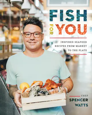 Fish for You: Inspirujące przepisy na owoce morza z targu na talerz - Fish for You: Inspired Seafood Recipes from Market to the Plate