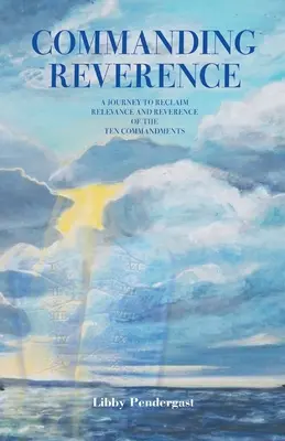 Commanding Reverence: Podróż do odzyskania znaczenia i szacunku dla dziesięciu przykazań - Commanding Reverence: A Journey to Reclaim Relevance and Reverence of the Ten Commandments