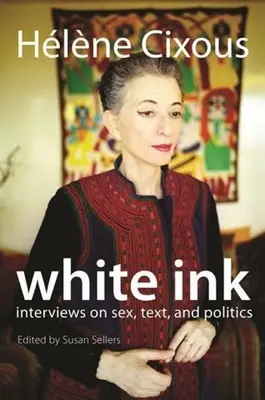 Biały atrament: wywiady na temat seksu, tekstu i polityki - White Ink: Interviews on Sex, Text, and Politics