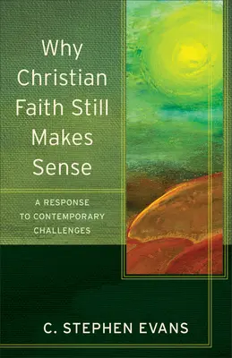 Dlaczego wiara chrześcijańska wciąż ma sens: Odpowiedź na współczesne wyzwania - Why Christian Faith Still Makes Sense: A Response to Contemporary Challenges