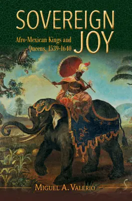 Suwerenna radość - afro-meksykańscy królowie i królowe, 1539-1640 (Valerio Miguel A. (Washington University St Louis)) - Sovereign Joy - Afro-Mexican Kings and Queens, 1539-1640 (Valerio Miguel A. (Washington University St Louis))