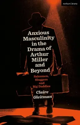 Niepokojąca męskość w dramacie Arthura Millera i nie tylko: Handlowcy, zabijaki i wielcy tatusiowie - Anxious Masculinity in the Drama of Arthur Miller and Beyond: Salesmen, Sluggers, and Big Daddies