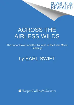 Across the Airless Wilds: Łazik księżycowy i triumf ostatecznego lądowania na Księżycu - Across the Airless Wilds: The Lunar Rover and the Triumph of the Final Moon Landings