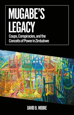 Dziedzictwo Mugabe: Zamachy stanu, spiski i pozory władzy w Zimbabwe - Mugabe's Legacy: Coups, Conspiracies, and the Conceits of Power in Zimbabwe