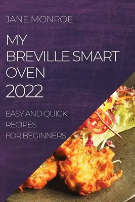 Mój inteligentny piekarnik Breville 2022: łatwe i szybkie przepisy dla początkujących - My Breville Smart Oven 2022: Easy and Quick Recipes for Beginners