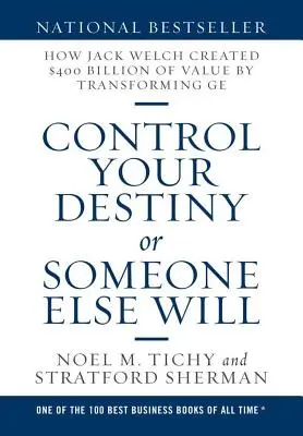 Kontroluj swoje przeznaczenie albo zrobi to ktoś inny: Jak Jack Welch stworzył 400 miliardów dolarów wartości, przekształcając GE - Control Your Destiny or Someone Else Will: How Jack Welch Created $400 Billion of Value by Transforming GE