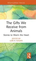 Prezenty, które otrzymujemy od zwierząt: Historie, które rozgrzewają serce - The Gifts We Receive from Animals: Stories to Warm the Heart