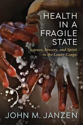 Zdrowie w niestabilnym stanie: Nauka, czary i duch w Dolnym Kongo - Health in a Fragile State: Science, Sorcery, and Spirit in the Lower Congo