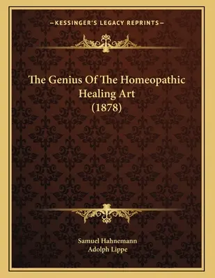 Geniusz homeopatycznej sztuki uzdrawiania (1878) - The Genius Of The Homeopathic Healing Art (1878)