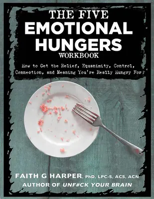 The Five Emotional Hungers Workbook: Jak uzyskać ulgę, spokój, kontrolę, połączenie i znaczenie, których naprawdę pragniesz? - The Five Emotional Hungers Workbook: How to Get the Relief, Equanimity, Control, Connection, and Meaning You're Really Hungry for