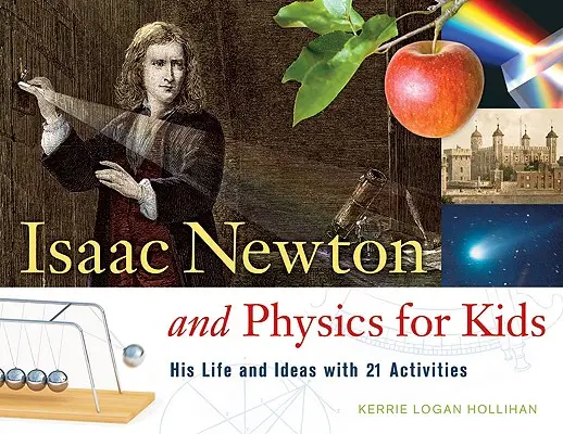 Isaac Newton i fizyka dla dzieci: jego życie i pomysły z 21 ćwiczeniami tom 30 - Isaac Newton and Physics for Kids: His Life and Ideas with 21 Activitiesvolume 30