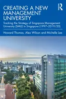 Tworzenie nowego uniwersytetu zarządzania: Śledzenie strategii Singapurskiego Uniwersytetu Zarządzania (Smu) w Singapurze (1997-2019/20) - Creating a New Management University: Tracking the Strategy of Singapore Management University (Smu) in Singapore (1997-2019/20)